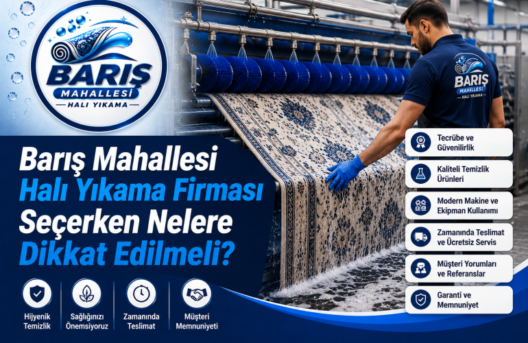 Barış Mahallesi Halı Yıkama Firması Seçerken Nelere Dikkat Edilmeli?