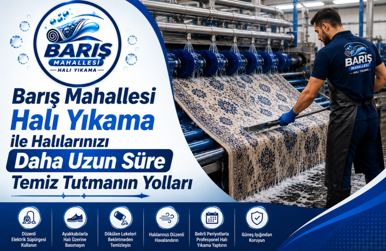 Barış Mahallesi Halı Yıkama ile Halılarınızı Daha Uzun Süre Temiz Tutmanın Yolları
